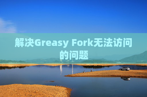 解决Greasy Fork无法访问的问题